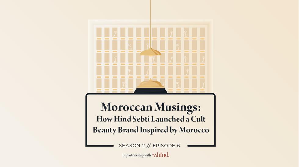 Moroccan Musings: How Hind Sebti Launched a Cult Beauty Brand Inspired by Morocco